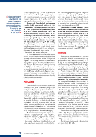 258 Forum Nefrologiczne 2009, tom 2, nr 4
kumulacyjnej 30 mg. Lekiem o zbliżonym
mechanizmie działania, wykazującym się jed-
nak znacznie dłuższym okresem skuteczności
przeciwdrgawkowej (4–6 godz. v. 20 min
w przypadku diazepamu), jest lorazepam.
Interwencji farmakologicznej wymaga
również ciężkie nadciśnienie tętnicze (> 160/
/100 mm Hg). Zalecana jest podaż hydralazy-
ny (5 mg dożylnie z następowymi bolusami
5–10 mg co 20 min) lub labetalolu (10–20 mg
dożylnie i następnie podwójna dawka w 10-
-minutowych interwałach do całkowitej dawki
kumulacyjnej 230 mg) w celu osiągnięcia
wartości docelowych ciśnienia skurczowego
140–155mmHgirozkurczowego90–105mmHg.
Farmakoterapia stosowana w celu kontroli
łagodnego nadciśnienia wydaje się nie zmie-
niać przebiegu choroby, nie obniża też pouro-
dzeniowej chorobowości i śmiertelności [17, 18]
i dlatego nie jest rekomendowana.
W postępowaniu poporodowym zwraca się
uwagę na ścisłe monitorowanie parametrów
życiowych matki i bilansu płynów. Ustąpienia
drgawek rzucawkowych można się spodziewać
w ciągu kilku godzin do kilku dni od zakończe-
nia porodu. Pojawienie się obfitej diurezy
(> 4 l/d.) jest wskaźnikiem ustępowania rzucaw-
ki, ale nie gwarantuje niepojawienia się drga-
wek [2]. Dlatego też leki przeciwdrgawkowe po-
winny być podawane przez mniej więcej 48 go-
dzin (brak szczegółowych rekomendacji co do
czasu prowadzenia terapii).
PROFILAKTYKA
Zapobieganie rzucawce może być trudne
z uwagi na fakt, że w około 40% przypadków
wystąpienie drgawek nie jest poprzedzone żad-
nym objawem, takim jak nadciśnienie, białko-
mocz czy subiektywne dolegliwości pacjentki
(ból głowy, zaburzone widzenie) [19, 20].
Wprawdzie wielkość wzrostu ciśnienia tętnicze-
go koreluje dodatnio z wystąpieniem jednego
z powikłań rzucawki, jakim jest udar, nie ma
jednak wartości predykcyjnej w przewidywaniu
pojawienia się drgawek (w 20–38% przypadków
rzucawki mierzone maksymalne ciśnienie tęt-
nicze nie przekroczyło 140/90 mm Hg) [19].
Doświadczane przez ciężarne objawy pod-
rażnienia kory (przetrwały i silny ból głowy,
zaburzenia widzenia, wygórowane odruchy,
wymioty, gorączka) nie pozostają w ścisłym
i klarownym związku ani z nadciśnieniem, ani
też z drgawkami, aczkolwiek u większości ko-
biet z rzucawką przynajmniej jeden z objawów
prodromalnych występuje na kilka godzin
przed pojawieniem się drgawek. Zapobieganie
nawrotom drgawek jest możliwe, jeśli prowa-
dzone jest ścisłe monitorowanie matki i skutecz-
na interwencja w przypadku zdiagnozowania
stanu przedrzucawkowego [21].
Wystąpienie rzucawki zwiększa ryzyko
innych powikłań w kolejnych ciążach (odkleje-
nie łożyska, przedwczesny poród, wewnątrzma-
ciczne zahamowanie wzrostu płodu [IUGR,
intrauterine growth restriction], zgon płodu)
[22, 23]. U kobiet z przebytym epizodem rzu-
cawki istnieje średnio 24-procentowe ryzyko
rozwoju przewlekłego nadciśnienia tętnicze-
go [22, 23]. Rzucawka w wywiadzie wiąże się
również z częstszym wykrywaniem w MR
uszkodzenia substancji białej OUN [24].
ROKOWANIE
Śmiertelność matek sięga 14% w zależno-
ści od stopnia rozwoju ekonomicznego kraju
i jakości świadczonej opieki perinatalnej [7, 18,
19, 25]. Na niekorzystny przebieg najbardziej są
narażone kobiety przez ukończeniem 28. tygo-
dnia ciąży oraz te, u których wystąpiły mnogie
epizody drgawek w warunkach pozaszpitalnych.
Przebycie rzucawki wiąże się z ponad
70-procentowym ryzykiem powikłań. Spośród
nich najpoważniejszym jest trwałe uszkodzenie
ośrodkowego układu nerwowego z powodu
krwawienia czy niedotlenienia, w tym udaru
[26]. Inne powikłania kojarzone z rzucawką to:
odklejenie łożyska, zespół rozsianego wykrze-
piania wewnątrznaczyniowego (DIC, dissemi-
nated intravascular coagulation), ostra niewy-
dolność nerek, pęknięcie wątroby lub uszko-
dzenie hepatocytów, przejściowa ślepota, ostry
obrzęk płuc, aspiracyjne zapalenie płuc, czy
nawet zatrzymanie akcji serca. Uważa się, że
zespół HELLP (haemolysis, eleveted liver enzy-
me levels and low platelet count) rozwija się
u około 10–20% kobiet z rzucawką [27]. Uszko-
dzenie hepatocytów, dysfunkcja nerek, koagu-
lopatia, nadciśnienie czy zaburzenia neurolo-
giczne zwykle ustępują po rozwiązaniu ciąży.
Śmiertelność płodów jest wysoka i wynosi
9–23% [28]. Do głównych przyczyn zgonów,
oprócz wcześniactwa, należy niedotlenienie
wewnątrzmaciczne, spowodowane również
odklejeniem łożyska.
Ryzyko nawrotu rzucawki w kolejnej cią-
ży wynosi około 2% [22].
vvNajpoważniejszym
powikłaniem jest
trwałe uszkodzenie
ośrodkowegoukładu
nerwowego z powodu
krwawienia czy
niedotlenienia,
w tym udarucc
 