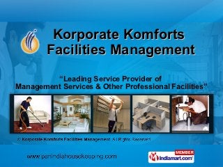 Korporate Komforts
        Facilities Management
         “Leading Service Provider of
Management Services & Other Professional Facilities”
 