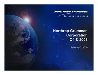 Northrop Grumman
       Corporation
         Q4 & 2008

         February 3, 2009
 