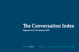 The Conversation Index
Regards sur le 3è trimestre 2011




                  #Q3index   www.bazaarvoice.fr/conversation-index
 