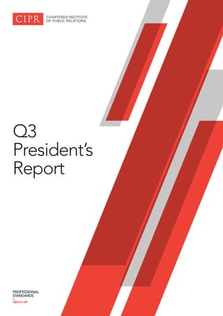 Q3
President’s
Report
PROFESSIONAL
STANDARDS
–
cipr.co.uk
 