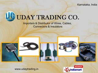Karnataka, India




      Importers & Distributor of Wires, Cables,
              Connectors & Insulators




www.udaytrading.in
 