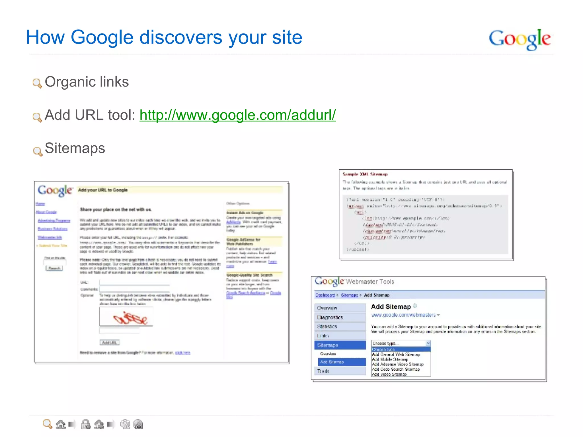 How Google discovers your site Organic links   Add URL tool:  http://www.google.com/addurl/   Sitemaps 