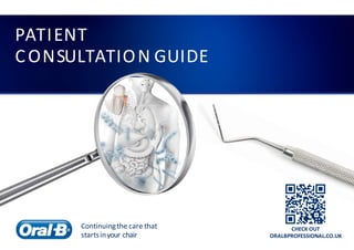 PATIENT
CONSULTATION GUIDE
CHECK OUT
ORALBPROFESSIONAL.CO.UK
Continuingthe care that
startsinyour chair
 