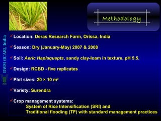 Methodology
Location: Deras Research Farm, Orissa, India
Season: Dry (January-May) 2007 & 2008
Soil: Aeric Haplaquepts,...
