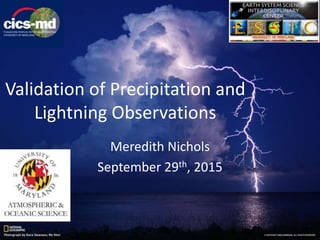 Validation of Precipitation and
Lightning Observations
Meredith Nichols
September 29th, 2015
 