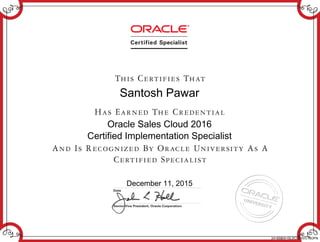 Santosh Pawar
Oracle Sales Cloud 2016
Certified Implementation Specialist
December 11, 2015
241858041SLSCLDSVC16OPN
 