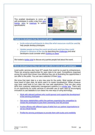 Review the prototypes

   o    Select criteria that you would use to review your own services or products.
        This will mean the prototypes that have been developed can inform better ways of
        designing and developing your own ICT applications

Submission              Judging Criteria               Score (1- Weighting      Overall
Questions                                              5)        (1-5)          Score
                                                                                (Score     x
                                                                                Weighting)
What’s the idea?        How well the idea would                   5
                        achieve the objective of the
                        Challenge selected
Who     would      it   How well the idea put                     2
help?                   forward would benefit and
                        help the selected target
                        audience
What technology         How well the technology put               3
would it use?           forward would be able to
                        implement the idea in a way
                        that could help the target
                        audience
How would people        How well the process to use               4
use it?                 the idea would work on the
                        technology put forward and
                        could be used without
                        difficulty by the target
                        audience
What would you          How well the idea could be                1
call the idea?          understood to the target
                        audience?
What       is the       Does this idea offer the                  3
potential               volume of take up that would
commercial value        deliver a reasonable profit
in this idea            over costs?


 Use the judging to learn lessons from the prototypes

Eight prototypes were developed below. The most popular type of outcome the prototypes
were trying to achieve was to help citizens use quality of life data to make choices,
including both Sunlighting in Kent and the Learning Game who won the prizes for Best
Prototype.

    “The criteria gave us some ideas to work with, rather than determining
    what we produced.” (Participant on the day)



You can see the individual evaluations of the prototypes hyperlinked below. Here is a
summary of the key points

   o    Identify gaps and assets you can use to develop the idea

        o   Learn from entrepreneurs working in public services on what gaps exist in the
            market to spin out online services
 