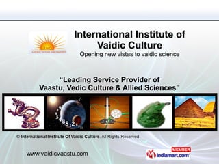 International Institute of Vaidic Culture Opening new vistas to vaidic science “ Leading Service Provider of Vaastu, Vedic Culture & Allied Sciences” 