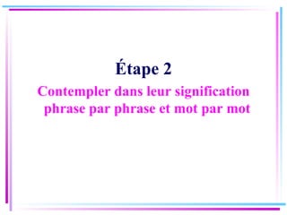 Étape 2 Contempler dans leur signification phrase par phrase et mot par mot  