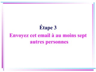 Étape 3 Envoyez cet email à au moins sept autres personnes   