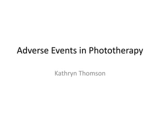 Adverse Events in Phototherapy
Kathryn Thomson
 