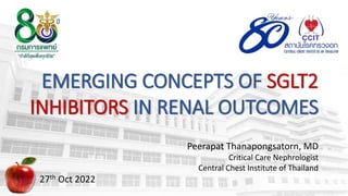EMERGING CONCEPTS OF SGLT2
INHIBITORS IN RENAL OUTCOMES
Peerapat Thanapongsatorn, MD
Critical Care Nephrologist
Central Chest Institute of Thailand
27th Oct 2022
 