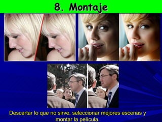 8. Montaje Descartar lo que no sirve, seleccionar mejores escenas y montar la película. 