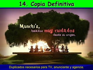 14. Copia Definitiva Duplicados necesarios para TV, anunciante y agencia. 