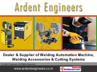 Dealer & Supplier of Welding Automation Machine,
       Welding Accessories & Cutting Systems
© Ardent Engineers. All Rights Reserved

              www.ardentengineers.co.in
 