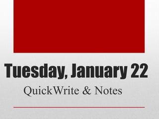 Tuesday, January 22
QuickWrite & Notes
 