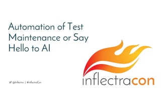 Automation of Test
Maintenance or Say
Hello to AI
@Inflectra | #InflectraCon
 