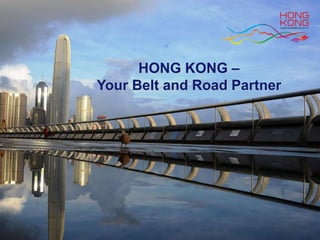 HONG KONG –
Your Belt and Road Partner
 