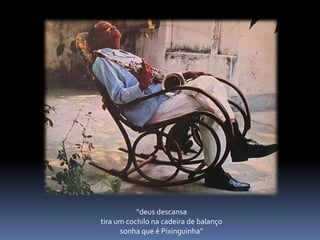 “deus descansatira um cochilo na cadeira de balançosonha que é Pixinguinha”