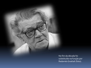 No fim da década foi substituído na função por  Radamés Gnattali(foto).