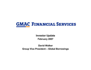 Investor Update
             February 2007

              David Walker
Group Vice President – Global Borrowings
 