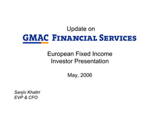 Update on



                 European Fixed Income
                  Investor Presentation

                       May, 2006


Sanjiv Khattri
EVP & CFO
 