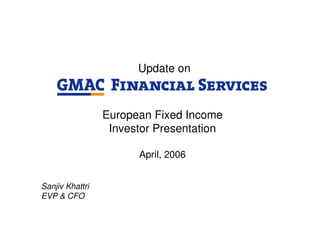 Update on



                 European Fixed Income
                  Investor Presentation

                       April, 2006


Sanjiv Khattri
EVP & CFO
 