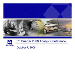 3rd Q
  d Quarter 2008 Analyst Conference
                         Cf

October 7 2008
        7,
 