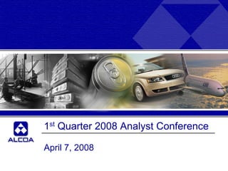 1st Quarter 2008 Analyst Conference

April 7, 2008
 
