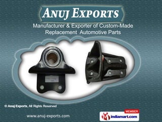 Manufacturer & Exporter of Custom-Made
    Replacement Automotive Parts
 