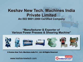 Keshav New Tech. Machines India Private Limited An ISO 9001:2000 Certified Company “ Manufacturer & Exporter of  Various Power Presses & Shearing Machine” 