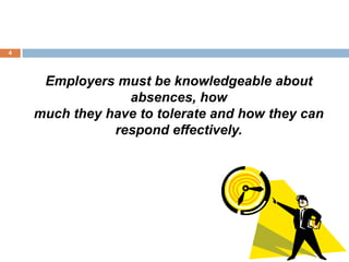 4




     Employers must be knowledgeable about
                 absences, how
    much they have to tolerate and how they can
               respond effectively.
 