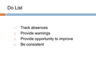 Do List



   1.   Track absences
   2.   Provide warnings
   3.   Provide opportunity to improve
   4.   Be consistent
 