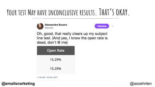 Your test May have inconclusive results. That’s okay.
@asoehnlen@emailsnarketing
 