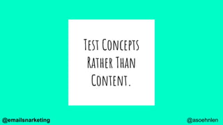 Test Concepts
Rather Than
Content.
@asoehnlen@emailsnarketing
 