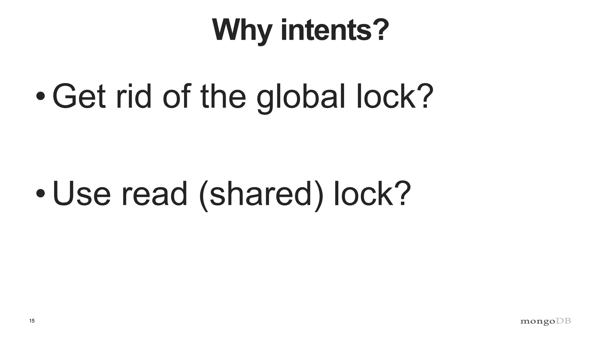 15
Why intents?
• Get rid of the global lock?
• Use read (shared) lock?
 