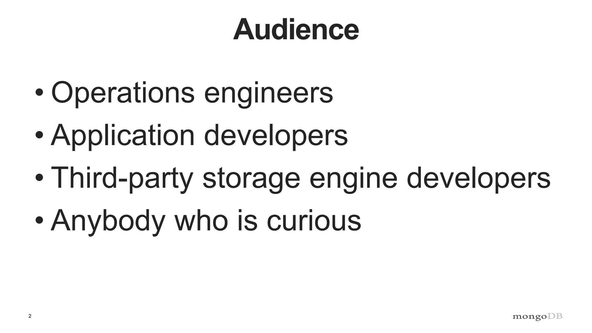 2
Audience
• Operations engineers
• Application developers
• Third-party storage engine developers
• Anybody who is curious
 