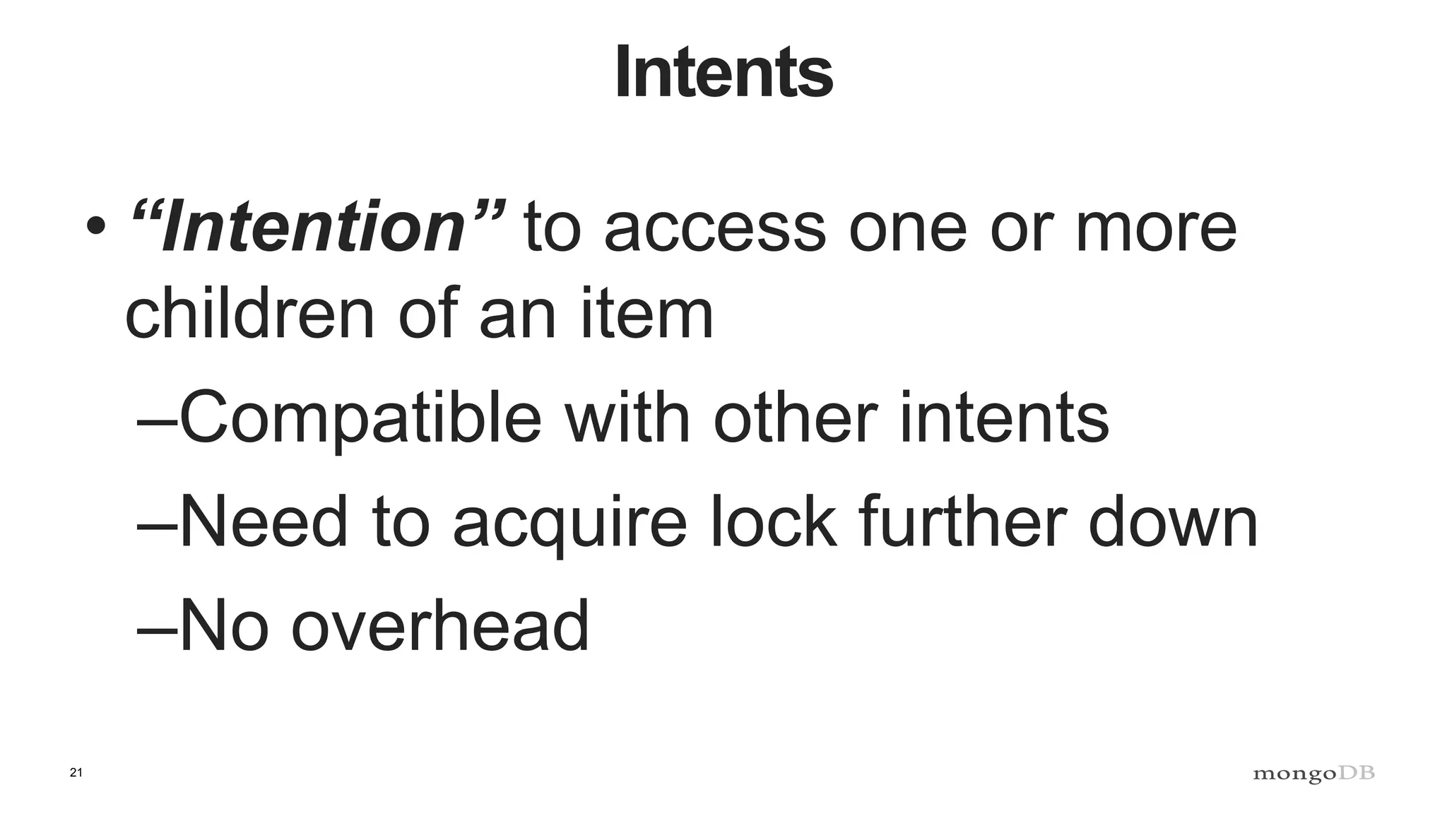 21
Intents
• “Intention” to access one or more
children of an item
–Compatible with other intents
–Need to acquire lock further down
–No overhead
 
