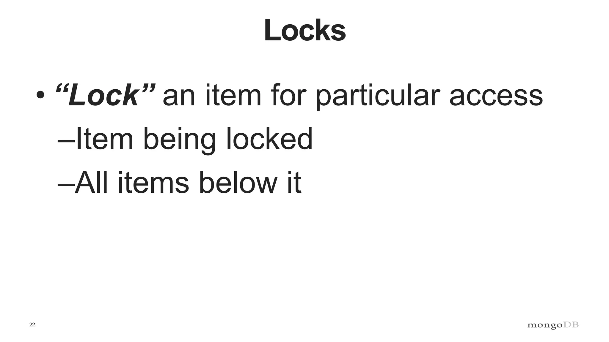 22
Locks
• “Lock” an item for particular access
–Item being locked
–All items below it
 
