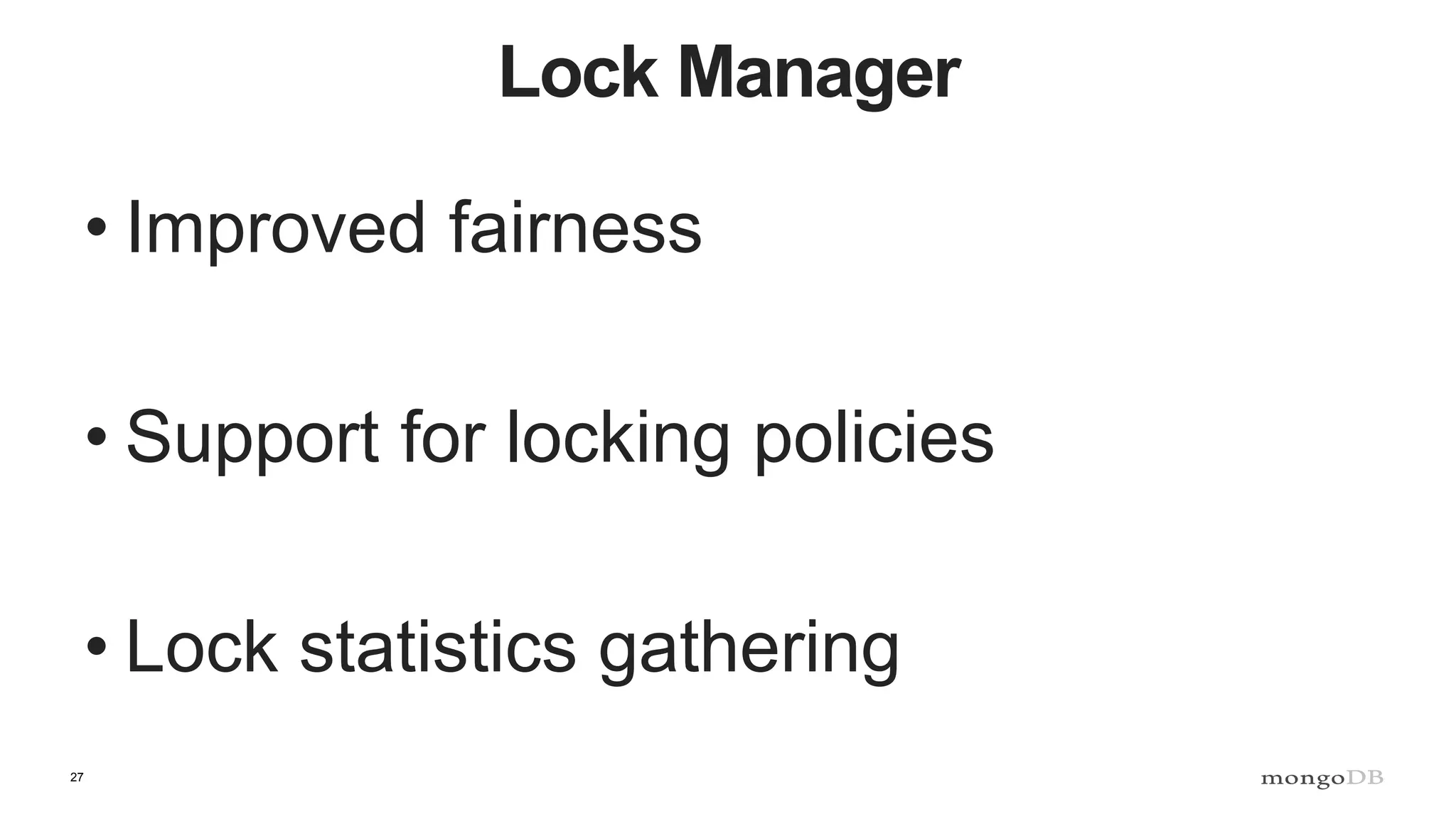 27
Lock Manager
• Improved fairness
• Support for locking policies
• Lock statistics gathering
 