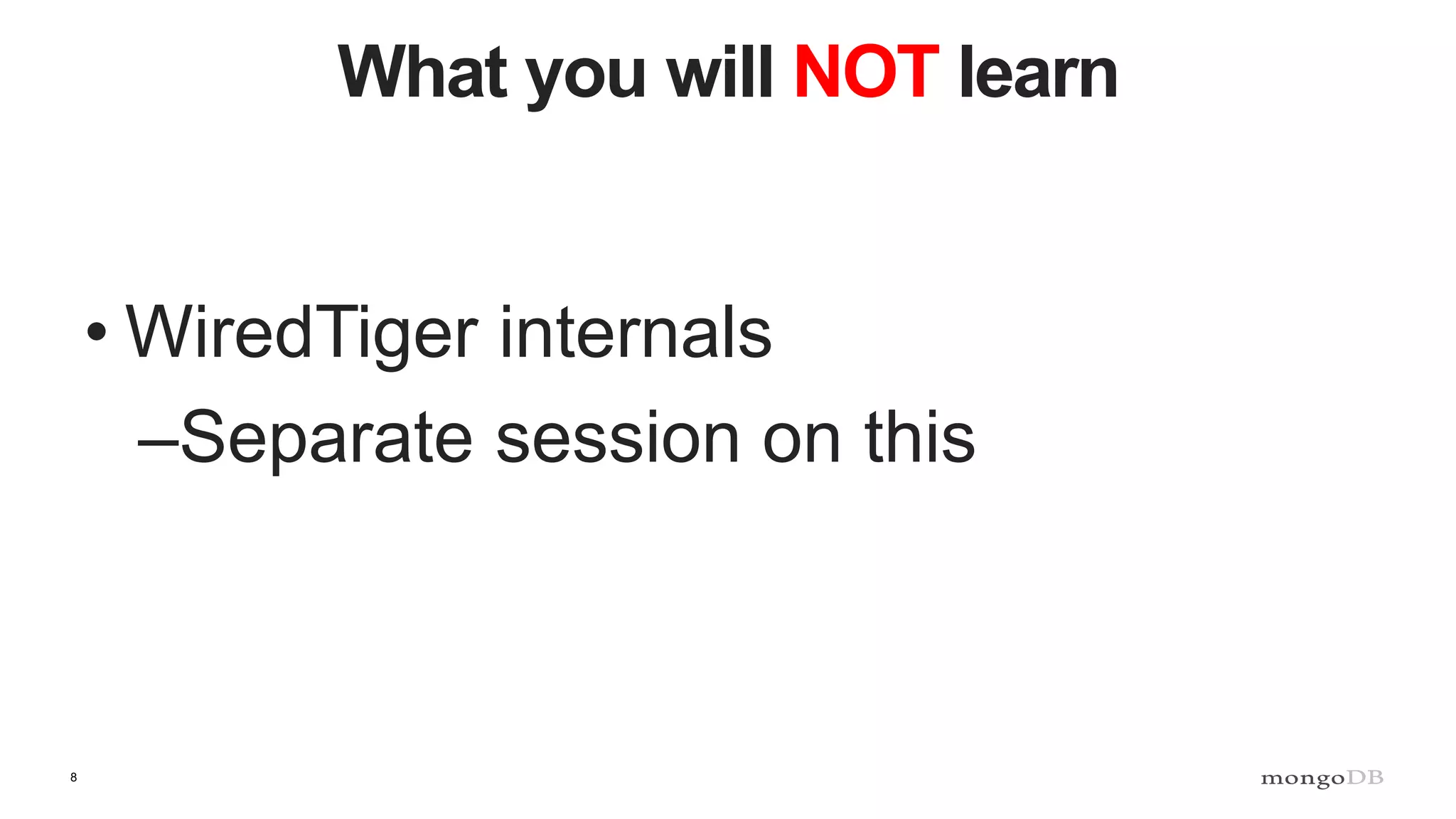 8
What you will NOT learn
• WiredTiger internals
–Separate session on this
 