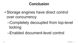 38
Conclusion
• Storage engines have direct control
over concurrency
–Completely decoupled from top-level
locking
–Enabled document-level control
 
