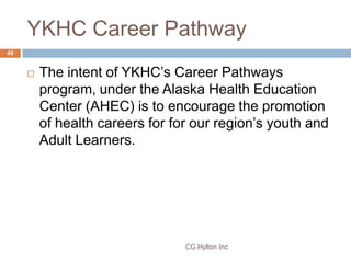 YKHC Career Pathway
49


        The intent of YKHC’s Career Pathways
         program, under the Alaska Health Education...