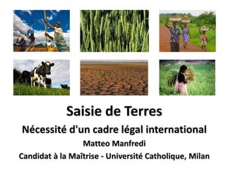 Saisie de Terres
Nécessité d'un cadre légal international
Matteo Manfredi
Candidat à la Maîtrise - Université Catholique, Milan
 
