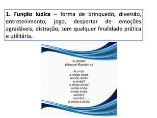1. Função lúdica – forma de brinquedo, diversão,
entretenimento, jogo, despertar de emoções
agradáveis, distração, sem qualquer finalidade prática
e utilitária.
 