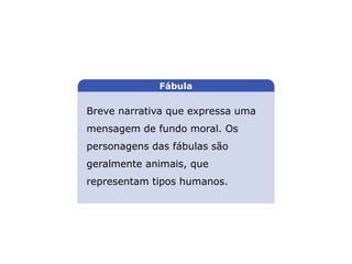 Breve narrativa que expressa uma
mensagem de fundo moral. Os
personagens das fábulas são
geralmente animais, que
representam tipos humanos.
LITERATURA BRASILEIRA
E PORTUGUESA
Fábula
Capítulo 2 – Gêneros literários (I) – Épico
Mapa 2
 