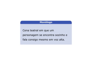 Cena teatral em que um
personagem se encontra sozinho e
fala consigo mesmo em voz alta.
LITERATURA BRASILEIRA
E PORTUGUESA
Monólogo
Capítulo 4 – Gêneros literários (III) – Dramático
Mapa 2
 