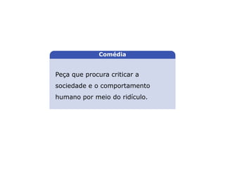 Peça que procura criticar a
sociedade e o comportamento
humano por meio do ridículo.
LITERATURA BRASILEIRA
E PORTUGUESA
Comédia
Capítulo 4 – Gêneros literários (III) – Dramático
Mapa 2
 