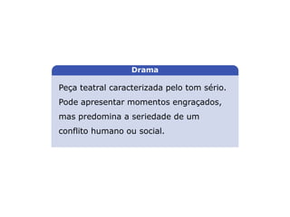 Peça teatral caracterizada pelo tom sério.
Pode apresentar momentos engraçados,
mas predomina a seriedade de um
conflito humano ou social.
LITERATURA BRASILEIRA
E PORTUGUESA
Drama
Capítulo 4 – Gêneros literários (III) – Dramático
Mapa 2
 